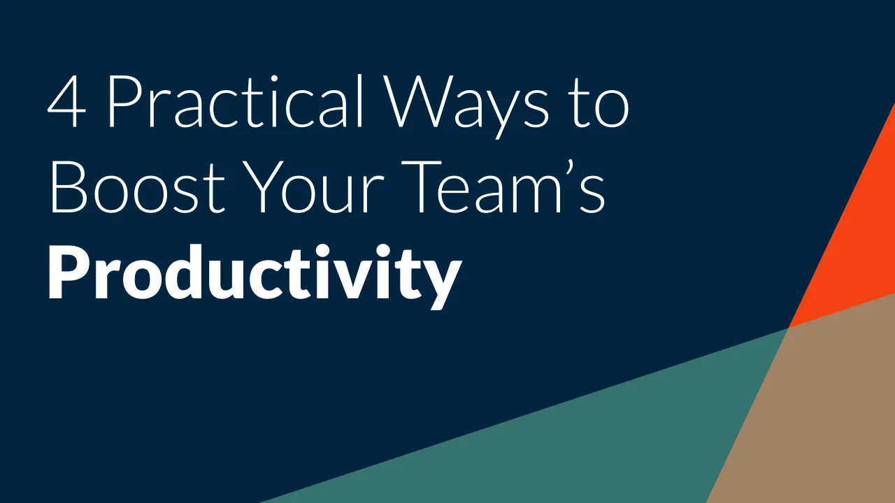 4 Practical Ways to Boost Your Team’s Productivity