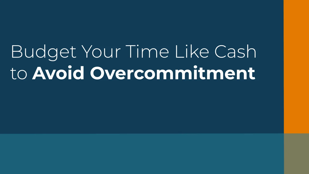 Budget Your Time Like Cash to Avoid Overcommitment